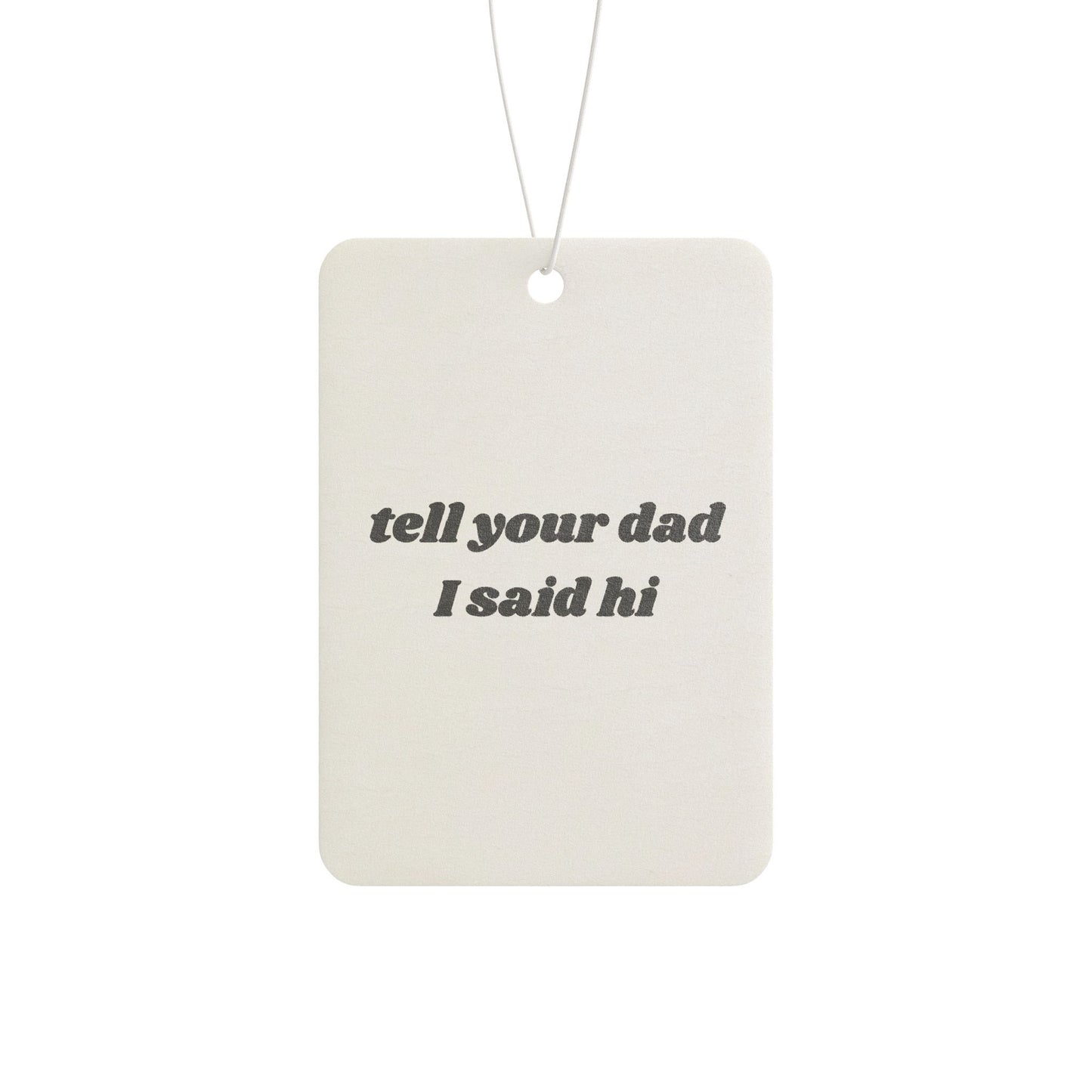 Car Air Freshener - Tell your dad I said Hi