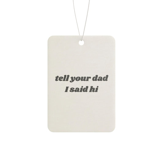 Car Air Freshener - Tell your dad I said Hi